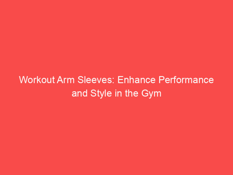 Workout Arm Sleeves: Enhance Performance and Style in the Gym