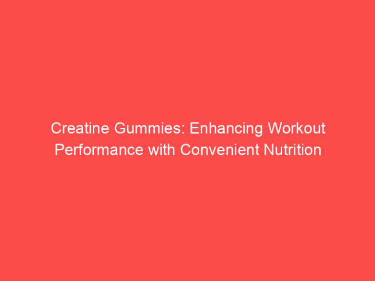 Creatine Gummies: Enhancing Workout Performance with Convenient Nutrition